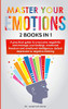 Master Your Emotions (2 Books In 1): A Practical Guide To Overcome Negativity And Manage Your Feelings; Emotional Freedom And Emotional Intelligence, Defeat Depression & Negative Thinking