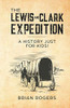 The Lewis And Clark Expedition: A History Just For Kids! (History For Kids)