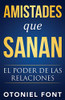 Amistades Que Sanan: El Poder De Las Relaciones (Spanish Edition)