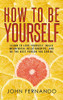 How To Be Yourself: Learn To Love Yourself, Build Meaningful Relationships, And Be The Best Person You Can Be