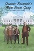 Quentin Roosevelt'S White House Gang: The Greatest Place To Play