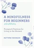 A Mindfulness For Beginners Journal: Prompts And Practices For Living In The Moment