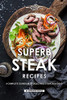 Superb Steak Recipes: A Complete Cookbook Of Delectable Steak Dish Ideas! - 9781086944259