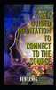 Self Guided Meditation To Connect To The Source: Be Free, Be Happy, Be Fulfilled!