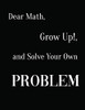 Dear Math, Grow Up!, And Solve Your Own Problem - 9781094779928