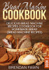 Bread Machine Cookbook: Delicious Bread Machine Recipes Cookbook For Homemade Bread (Bread Machine Recipes) (Bread Machine Wonders) - 9781099193453