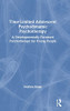 Time-Limited Adolescent Psychodynamic Psychotherapy: A Developmentally Focussed Psychotherapy For Young People - 9781138366640