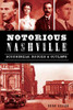 Notorious Nashville: Scoundrels, Rogues And Outlaws (True Crime)