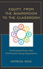 Equity, From The Boardroom To The Classroom: Transforming Districts Into Professional Learning Organizations - 9781475848670