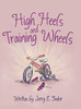High Heels And Training Wheels - 9781480877078