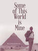 Some Of This World Is Mine - 9781483496221
