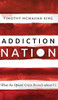 Addiction Nation: What The Opioid Crisis Reveals About Us - 9781513804071