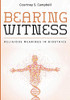 Bearing Witness: Religious Meanings In Bioethics