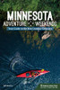 Minnesota Adventure Weekends: Your Guide To The Best Outdoor Getaways - 9781634041560