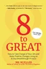 8 To Great: How To Take Charge Of Your Life And Make Positive Changes Using An 8-Step Breakthrough Process (Inspiration, Resilience, Change Your Life, For Fans Of The Happiness Project)
