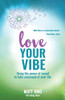 Love Your Vibe: Using The Power Of Sound To Take Command Of Your Life