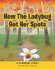How The Ladybug Got Her Spots: A Pourquoi Story - 9781644712672