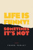 Life Is Funny!: Sometimes It'S Not.