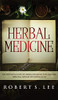Herbal Medicine: The Powerful Uses Of Herbal Remedies For Natural Healing, Longevity And Health