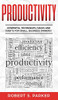 Productivity: Powerful Techniques, Hacks And Habits For Small Business Owners!