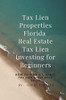 Tax Lien Properties Florida Real Estate Tax Lien Investing For Beginners: How To Find & Finance Tax Lien & Tax Deed Sales - 9781647133238