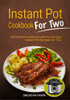 Instant Pot Cookbook For Two: Instant Pot Cookbook With Fun & Easy Instant Pot Recipes For Two (Instant Pot Miracle) - 9781670598233