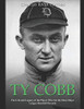 Ty Cobb: The Life And Legacy Of The Player Who Set The Most Major League Baseball Records - 9781675941614