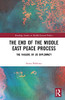 The End Of The Middle East Peace Process: The Failure Of Us Diplomacy (Routledge Studies In Middle Eastern Politics)