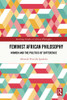 Feminist African Philosophy (Routledge Studies In African Philosophy)
