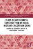 Class Consciousness Construction Of Rural Migrant Children In China (Routledge Research On Social Work, Social Policy And Social Development In Greater China)