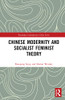 Chinese Modernity And Socialist Feminist Theory (Routledge Contemporary China Series)