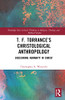 T. F. Torrance's Christological Anthropology: Discerning Humanity In Christ (Routledge New Critical Thinking In Religion, Theology And Biblical Studies)