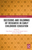 Decisions And Dilemmas Of Research Methods In Early Childhood Education (Routledge Research In Early Childhood Education)