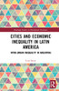 Cities And Economic Inequality In Latin America: Intra-Urban Inequality In Argentina (Routledge Studies In Development Economics)
