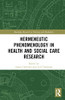 Hermeneutic Phenomenology In Health And Social Care Research (Routledge Research In Nursing And Midwifery)