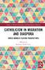 Catholicism In Migration And Diaspora: Cross-Border Filipino Perspectives (Studies In World Christianity And Interreligious Relations)