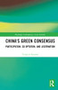 China's Green Consensus (Routledge Contemporary Asian Societies)