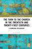 The Turn To The Church In The Twentieth And Twenty-First Centuries: A Promising Ecclesiology (Routledge Contemporary Ecclesiology)
