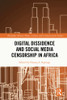 Digital Dissidence And Social Media Censorship In Africa (Routledge African Media, Culture And Communication Studies)