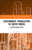 Government Translation In South Korea: A Corpus-Based Study (Routledge Studies In Empirical Translation And Multilingual Communication)