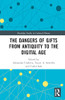 The Dangers Of Gifts From Antiquity To The Digital Age (Routledge Studies In Cultural History)
