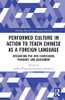 Performed Culture In Action To Teach Chinese As A Foreign Language (Routledge Research In Language Education)