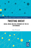 Tweeting Brexit: Social Media And The Aftermath Of The Eu Referendum (Routledge Studies In Media, Communication, And Politics)