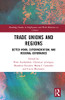 Trade Unions And Regions: Better Work, Experimentation, And Regional Governance (Routledge Studies In Employment And Work Relations In Context)