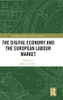 The Digital Economy And The European Labour Market (Routledge Studies In Labour Economics)