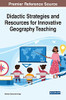 Didactic Strategies And Resources For Innovative Geography Teaching (Advances In Educational Technologies And Instructional Design)
