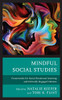 Mindful Social Studies: Frameworks For Social Emotional Learning And Critically Engaged Citizens (Mindfulness In Education)