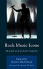 Rock Music Icons: Musical And Cultural Impacts (For The Record: Lexington Studies In Rock And Popular Music)