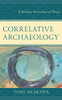 Correlative Archaeology: Rethinking Archaeological Theory (Issues In Southwest Archaeology)