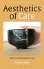 Aesthetics Of Care: Practice In Everyday Life (Bloomsbury Aesthetics)